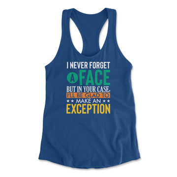I Never Forget A Face, But In Your Case, I'll Be Glad To Make An Exception Womens Racerback Tank in Royal color